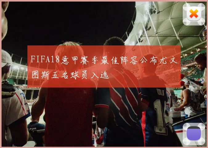 FIFA18意甲赛季最佳阵容公布尤文图斯五名球员入选