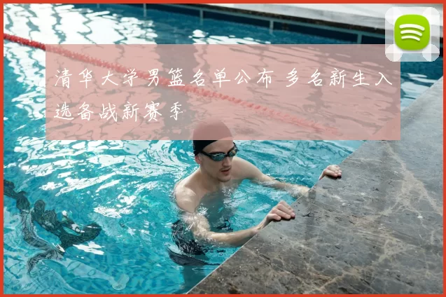 清华大学男篮名单公布 多名新生入选备战新赛季