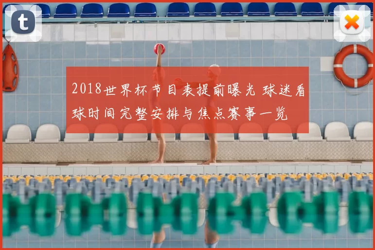 2018世界杯节目表提前曝光 球迷看球时间完整安排与焦点赛事一览