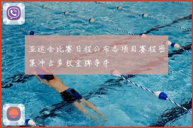 亚运会比赛日程公布各项目赛程密集冲击多枚金牌争夺