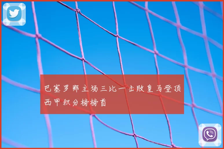 巴塞罗那主场三比一击败皇马登顶西甲积分榜榜首