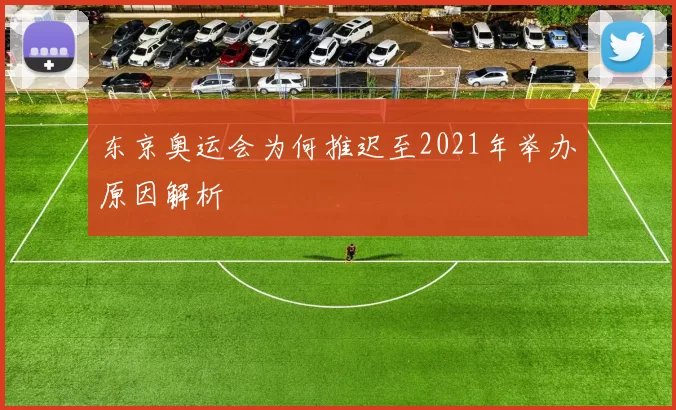 东京奥运会为何推迟至2021年举办原因解析