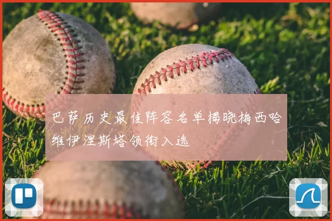 巴萨历史最佳阵容名单揭晓梅西哈维伊涅斯塔领衔入选