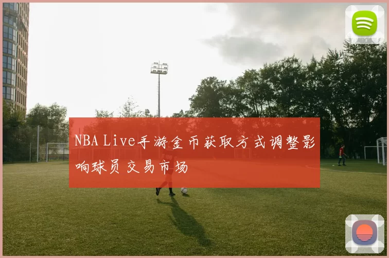 NBA Live手游金币获取方式调整影响球员交易市场