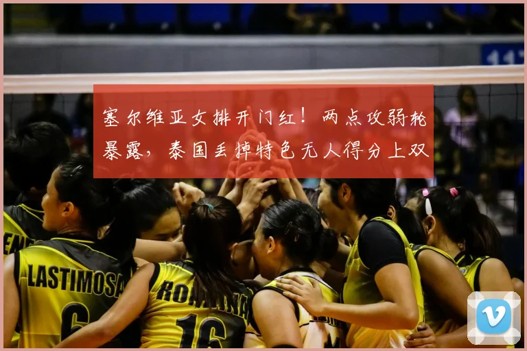 塞尔维亚女排开门红！两点攻弱轮暴露，泰国丢掉特色无人得分上双